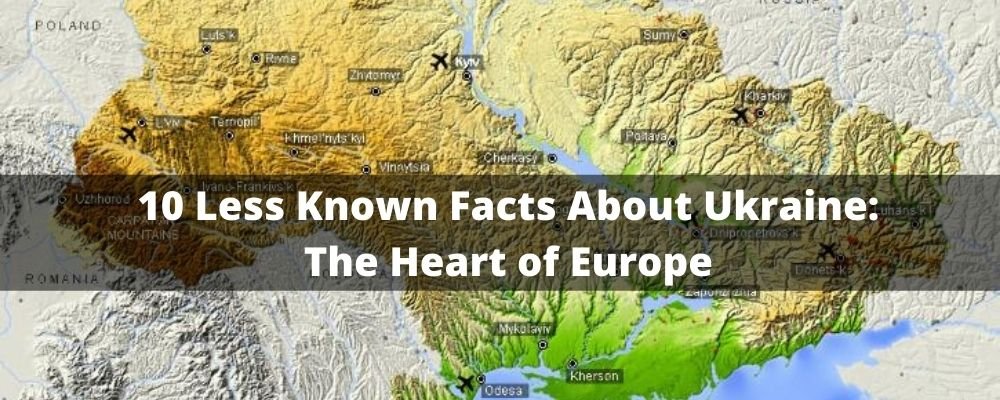 10 Less Known Facts About Ukraine: The Heart of Europe