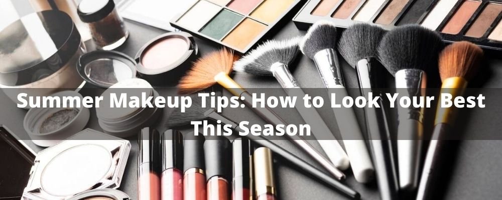 Summer Makeup Tips: How to Look Your Best This Season
