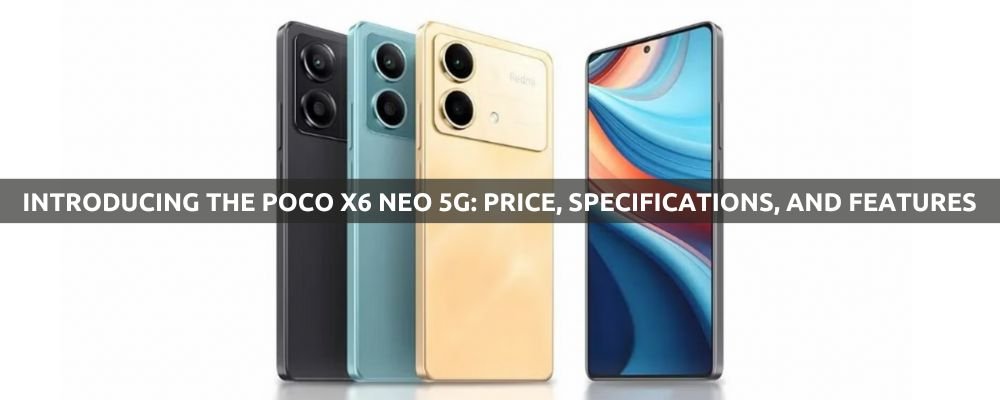 Introducing the Poco X6 Neo 5G: Price, Specifications, and Features